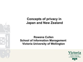 Concepts of privacy in
Japan and New Zealand
Rowena Cullen
School of Information Management
Victoria University of Wellington
 