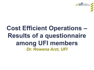 Cost Efficient Operations – Results of a questionnaire among UFI members Dr. Rowena Arzt, UFI 