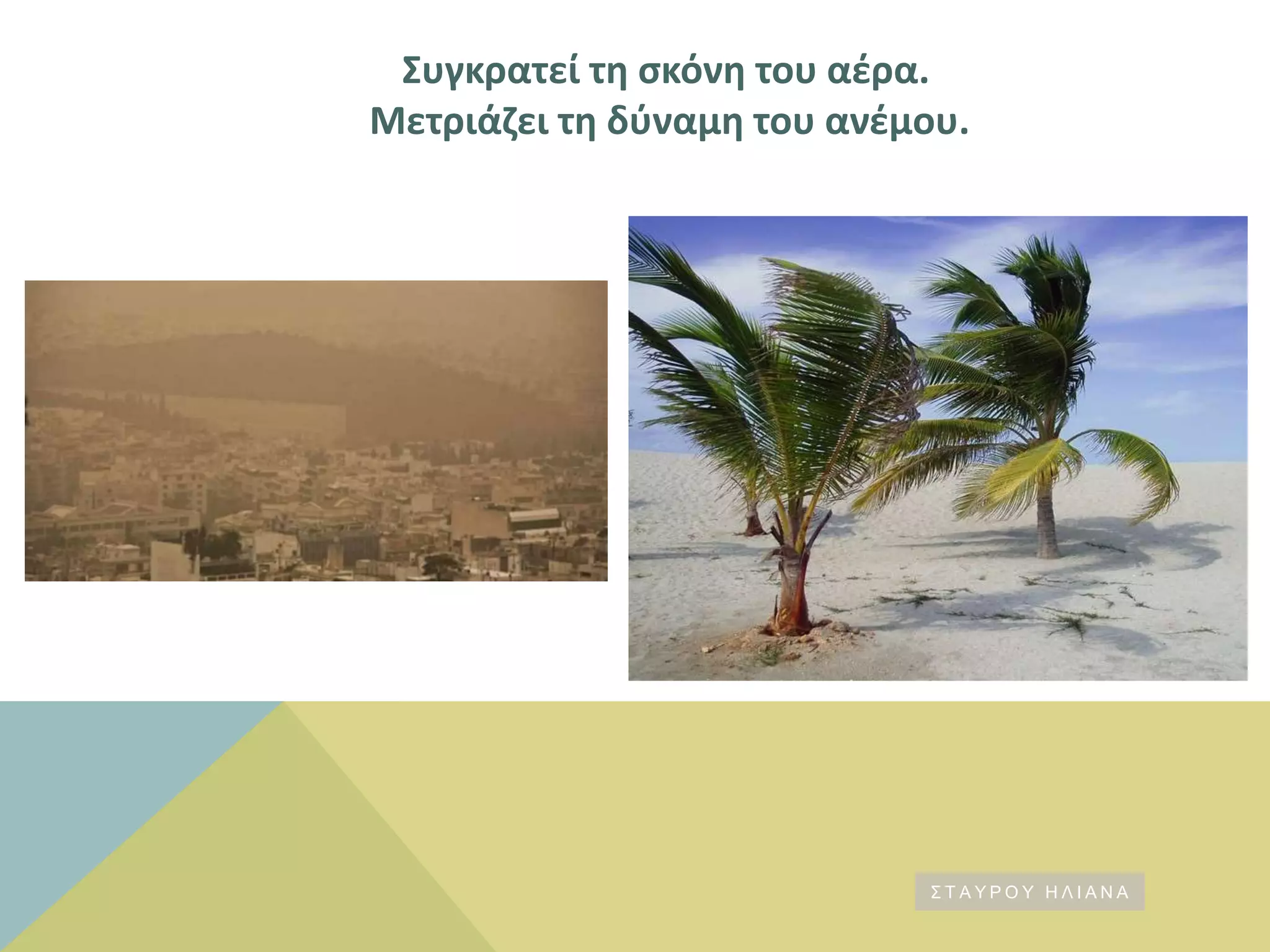 ΢υγκρατεί τθ ςκόνθ του αζρα.
Μετριάηει τθ δφναμθ του ανζμου.
Σ Τ Α Υ Ρ Ο Υ Η Λ Ι Α Ν Α
 