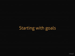 Starting with goals
 
