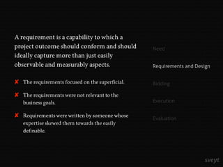 A requirement is a capability to which a
project outcome should conform and should
ideally capture more than just easily
o...