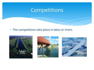 Competitions


The competitions take place in lakes or rivers.
 