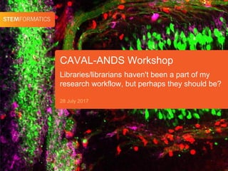 CAVAL-ANDS Workshop
28 July 2017
Libraries/librarians haven't been a part of my
research workflow, but perhaps they should be?
 