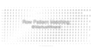 Row Pattern Matching
@MarkusWinand
Image: 72hoursamericanpower.com
 