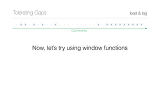 Tolerating Gaps lead & lag
Comments
Now, let’s try using window functions
 