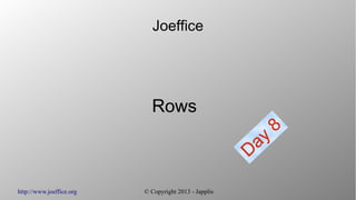 http://www.joeffice.org © Copyright 2013 - Japplis
Joeffice
Rows
Day
8
 