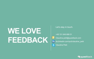 WE LOVE
FEEDBACK
Let’s stay in touch.
15
+49 151 649 666 01
Claudine.petit@questback.com
de.linkedin.compubclaudine_petit
Claudine Petit
 