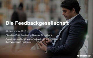 Die Feedbackgesellschaft
12. November 2015
Claudine Petit, Marketing Director Questback
Questback – Global leader in feedback and partner of
the Experience Partners
 