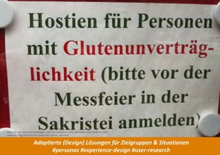 10
https://www.google.at/url?sa=i&rct=j&q=&esrc=s&source=images&cd=&cad=rja&uact=8&ved=&url=http%3A%2F%2Fwww.marketingonline.nl%2Fblog%2Ftop-10-
opmerkelijke-klantbeloften&psig=AFQjCNFv3nbC0cUj2Ml8bAiXnQJQ5Gcxbw&ust=1443691165314108
Adaptierte (Design) Lösungen für Zielgruppen & Situationen
#personas #experience-design #user-research
http://de.slideshare.net/bobseeger/customer-experience-2015-46955863?qid=2de4b115-64f9-
4ab0-a463-8b1462cb83c2&v=default&b=&from_search=6
 