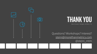 THANKYOU
Questions? Workshops? Interest? 
steini@morethanmetrics.com 
@steini_mtm 
slides: Schneider / Steingress / Stickdorn / Titz 
 