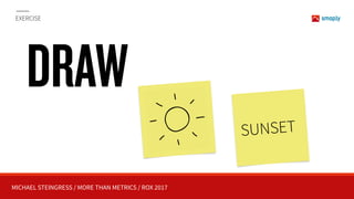 MICHAEL STEINGRESS / MORE THAN METRICS / ROX 2017
EXERCISE
DRAW
SUNSET
 