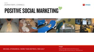 MICHAEL STEINGRESS / MORE THAN METRICS / ROX 2017
JOURNEY MAPS - CHANNELS
POSITIVESOCIALMARKETING
Images
www.huffingtonpost.com/chris-hurn/ 
stuffed-giraffe-shows-wha_b_1524038.html
 