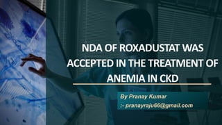 NDA OF ROXADUSTAT WAS
ACCEPTED IN THE TREATMENT OF
ANEMIA IN CKD
By Pranay Kumar
:- pranayraju66@gmail.com
 