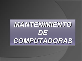MANTENIMIENTOMANTENIMIENTO
DEDE
COMPUTADORASCOMPUTADORAS
 