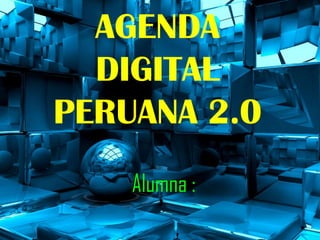 AGENDA
  DIGITAL
PERUANA 2.0
    Alumna :
 