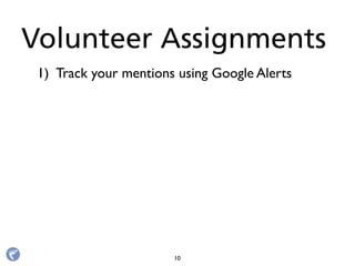 1) Track your mentions using Google Alerts
Volunteer Assignments
10
 
