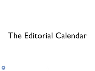 The Editorial Calendar
14
 