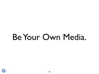 BeYour Own Media.
18
 