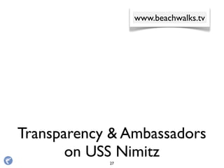 Transparency & Ambassadors
on USS Nimitz
www.beachwalks.tv
27
 