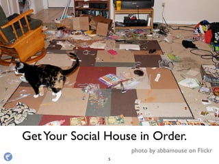 GetYour Social House in Order.
photo by abbamouse on Flickr
5
 