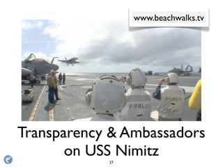 Transparency & Ambassadors
on USS Nimitz
www.beachwalks.tv
27
 