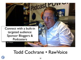 Todd Cochrane • RawVoice
Photo by Hawaii
on Flickr
Connect with a built-in
targeted audience:
Sponsor Bloggers &
Podcasters
28
 