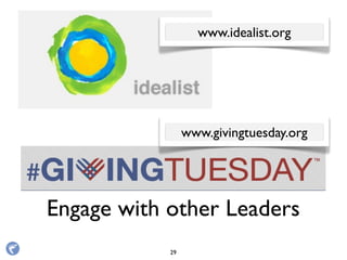 Engage with other Leaders
www.idealist.org
www.givingtuesday.org
29
 