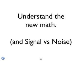 Understand the
new math.
(and Signal vs Noise)
30
 