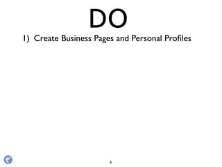 1) Create Business Pages and Personal Proﬁles
DO
6
 