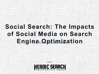 Social Search: The Impacts
of Social Media on Search
Engine OptimizationROXANNE ROARK
 