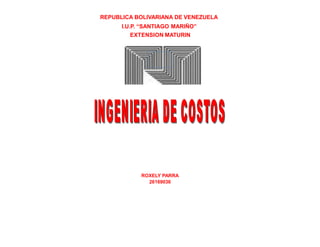REPUBLICA BOLIVARIANA DE VENEZUELA
I.U.P. “SANTIAGO MARIÑO”
EXTENSION MATURIN
ROXELY PARRA
26169036
 