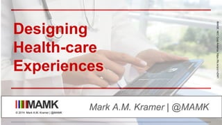 Designing
Health-care
Experiences
Mark A.M. Kramer | @MAMK© 2014 Mark A.M. Kramer | @MAMK
IMAGE:NECCorpAmericahttps://flic.kr/p/o1vDW1
 