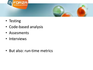 • Testing
• Code-based analysis
• Assesments
• Interviews
• But also: run-time metrics
 
