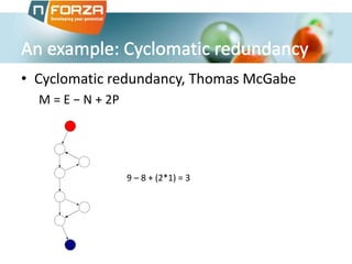 • Cyclomatic redundancy, Thomas McGabe
M = E − N + 2P
9 – 8 + (2*1) = 3
 