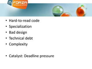 • Hard-to-read code
• Specialization
• Bad design
• Technical debt
• Complexity
• Catalyst: Deadline pressure
 