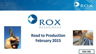 11
ASX: RXL
Road to Production
February 2015
 