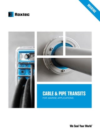 We Seal Your World™
CABLE & PIPE TRANSITS
FOR MARINE APPLICATIONS
M
ARINE
 