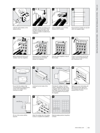 223www.roxtec.com
INSTALLATIONINSTRUCTIONS–ROXTECRECTANGULARSYSTEM–PAGE2/4
9 10 11
1413
12
20
15 16
17
Compressed
Uncompressed
18 19
Stayplate
Stop ﬂange
min 25 mm
21 22 23
Insert the modules according to your
installation plan (transit plan). Place
the spare modules as close to the
wedge as possible to simplify future
installations.
Insert a stayplate on top of every
ﬁnished row of modules.
Ensure that the modules are secured
within the stayplate edges.
Lubricate solid modules on the
sealing surfaces.
Separate the two stayplates and
insert the ﬁnal row of modules
between the stayplates.
Drop the upper stayplate on top of
the modules.
If there is not enough room for the
wedge, insert the optional Roxtec
pre-compression tool.
Before inserting the ﬁnal row of
modules, insert two stayplates.
Lubricate the short sides of the
wedge.
Orientate the wedge so the face
marked “Stayplate this side”faces
a stayplate. Insert the wedge to the
stop ﬂange. Ensure that the wedge
is accommodated and secured by
the stayplate.
Tighten the screws alternately until
full mechanical stop, approx 20
full revolutions per screw. Do not
exceed 20 Nm (15 ft.lb.).
Ensure that the wedge is fully
uncompressed by untightening the
screws of the wedge before
inserting the wedge.
Attach the wedge clip to the wedge
screws to complete the installation.
Optional wedge positions (anywhere
in frame).
25 mm of the screws shall be
exposed.
 