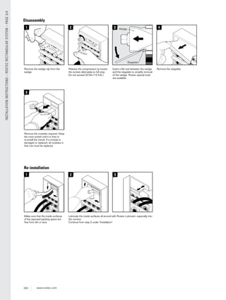 224 www.roxtec.com
INSTALLATIONINSTRUCTIONS–ROXTECRECTANGULARSYSTEM–PAGE3/4
1
5
Disassembly
1
Re-installation
42 3 Wedge
Stayplate
2 3
Release the compression by loosen
the screws alternately to full stop.
Do not exceed 20 Nm (15 ft.lb.).
Insert a ﬂat tool between the wedge
and the stayplate to simplify removal
of the wedge. Roxtec special tools
are available.
Remove the stayplate.Remove the wedge clip from the
wedge.
Remove the modules required. Keep
the rows sorted until it is time to
re-install the transit. If a module is
damaged or replaced, all modules in
that row must be replaced.
Lubricate the inside surfaces all around with Roxtec Lubricant, especially into
the corners.
Continue from step 5 under "Installation".
Make sure that the inside surfaces
of the exposed packing space are
free from dirt or dust.
 