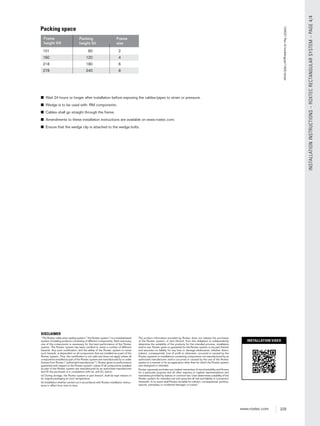 225www.roxtec.com
INSTALLATIONINSTRUCTIONS–ROXTECRECTANGULARSYSTEM–PAGE4/4
■ Wait 24 hours or longer after installation before exposing the cables/pipes to strain or pressure.
■ Wedge is to be used with: RM components.
■ Cables shall go straight through the frame.
■ Amendments to these installation instructions are available on www.roxtec.com.
■ Ensure that the wedge clip is attached to the wedge bolts.
Packing space
101 60 2
160 120 4
218 180 6
278 240 8
Packing
height (h)
Frame
size
Frame
height (H)
DISCLAIMER
”The Roxtec cable entry sealing system (”the Roxtec system”) is a modularbased
system of sealing products consisting of different components. Each and every
one of the components is necessary for the best performance of the Roxtec
system. The Roxtec system has been certiﬁed to resist a number of different
hazards. Any such certiﬁcation, and the ability of the Roxtec system to resist
such hazards, is dependent on all components that are installed as a part of the
Roxtec system. Thus, the certiﬁcation is not valid and does not apply unless all
components installed as part of the Roxtec system are manufactured by or under
license from Roxtec (“authorized manufacturer”). Roxtec gives no performance
guarantee with respect to the Roxtec system, unless (I) all components installed
as part of the Roxtec system are manufactured by an authorized manufacturer
and (II) the purchaser is in compliance with (a), and (b), below.
(a) During storage, the Roxtec system or part thereof, shall be kept indoors in
its original packaging at room temperature.
(b) Installation shall be carried out in accordance with Roxtec installation instruc-
tions in effect from time to time.
The product information provided by Roxtec does not release the purchaser
of the Roxtec system, or part thereof, from the obligation to independently
determine the suitability of the products for the intended process, installation
and/or use. Roxtec gives no guarantee for the Roxtec system or any part thereof
and assumes no liability for any loss or damage whatsoever, whether direct,
indirect, consequential, loss of proﬁt or otherwise, occurred or caused by the
Roxtec systems or installations containing components not manufactured by an
authorized manufacturer and/or occurred or caused by the use of the Roxtec
system in a manner or for an application other than for which the Roxtec system
was designed or intended.
Roxtec expressly excludes any implied warranties of merchantability and ﬁtness
for a particular purpose and all other express or implied representations and
warranties provided by statute or common law. User determines suitability of the
Roxtec system for intended use and assumes all risk and liability in connection
therewith. In no event shall Roxtec be liable for indirect, consequential, punitive,
special, exemplary or incidental damages or losses.”
INSTALLATION VIDEO
124037RevA/multilingual/1402/stsan
 