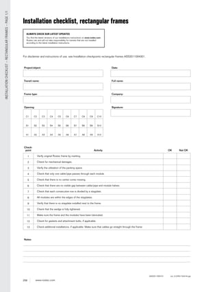 258 www.roxtec.com
INSTALLATIONCHECKLIST–RECTANGULARFRAMES–PAGE1/1
Installation checklist, rectangular frames
ALWAYS CHECK OUR LATEST UPDATES
You find the latest versions of our installations instructions on www.roxtec.com.
Roxtec can and will not take responsibility for transits that are not installed
according to the latest installation instructions.
ASS2011005101 ver_2.0/EN/1524/thoge
Project/object:
Transit name:
Frame type:
Opening:
C1 C2 C3 C4 C5 C6 C7 C8 C9 C10
B1 B2 B3 B4 B5 B6 B7 B8 B9 B10
A1 A2 A3 A4 A5 A6 A7 A8 A9 A10
Date:
Full name:
Company:
Signature:
Check-
point Activity OK Not OK
1 Verify original Roxtec frame by marking.
2 Check for mechanical damages.
3 Verify the utilization of the packing space.
4 Check that only one cable/pipe passes through each module.
5 Check that there is no center cores missing.
6 Check that there are no visible gap between cable/pipe and module halves.
7 Check that each consecutive row is divided by a stayplate.
8 All modules are within the edges of the stayplates.
9 Verify that there is no stayplate installed next to the frame.
10 Check that the wedge is fully tightened.
11 Make sure the frame and the modules have been lubricated.
12 Check for gaskets and attachment bolts, if applicable.
13 Check additional installations, if applicable. Make sure that cables go straight through the frame.
Notes:
For disclaimer and instructions of use, see Installation checkpoints rectangular frames ASS2011004301.
 