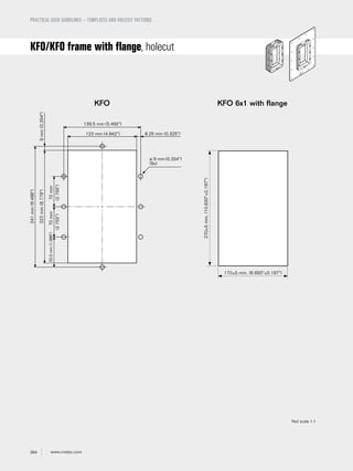 284 www.roxtec.com
KFO KFO 6x1 with flange
270±5mm,(10.630"±0.197")
170±5 mm, (6.693"±0.197")
KFO/KFO frame with flange, holecut
Not scale 1:1
PRACTICAL USER GUIDELINES – TEMPLATES AND HOLECUT PATTERNS
 