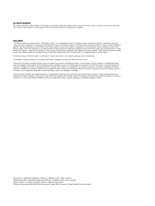 ALL RIGHTS RESERVED
We reserve the right to make changes to the product and technical information without further notice. Any errors in print or entry are no claims for indemnity.
The content of this publication is the property of Roxtec International AB and is protected by copyright.
Roxtec ® is a registered trademark of Roxtec in Sweden and/or other countries.
Multidiameter ® is a registered trademark of Roxtec in Sweden and/or other countries.
Roxtec system, a number of products used for cable and pipe entries.
© Roxtec International AB 2016 Photo/illustration: Roxtec AB, Production: Roxtec Market Communications
DISCLAIMER
”The Roxtec cable entry sealing system (”the Roxtec system”) is a modularbased system of sealing products consisting of different components. Each and
every one of the components is necessary for the best performance of the Roxtec system. The Roxtec system has been certified to resist a number of different
hazards. Any such certification, and the ability of the Roxtec system to resist such hazards, is dependent on all components that are installed as a part of the
Roxtec system. Thus, the certification is not valid and does not apply unless all components installed as part of the Roxtec system are manufactured by or under
license from Roxtec (“authorized manufacturer”). Roxtec gives no performance guarantee with respect to the Roxtec system, unless (I) all components installed
as part of the Roxtec system are manufactured by an authorized manufacturer and (II) the purchaser is in compliance with (a), and (b), below.
(a) During storage, the Roxtec system or part thereof, shall be kept indoors in its original packaging at room temperature.
(b) Installation shall be carried out in accordance with Roxtec installation instructions in effect from time to time.
The product information provided by Roxtec does not release the purchaser of the Roxtec system, or part thereof, from the obligation to independently deter-
mine the suitability of the products for the intended process, installation and/or use. Roxtec gives no guarantee for the Roxtec system or any part thereof and
assumes no liability for any loss or damage whatsoever, whether direct, indirect, consequential, loss of profit or otherwise, occurred or caused by the Roxtec
systems or installations containing components not manufactured by an authorized manufacturer and/or occurred or caused by the use of the Roxtec system in
a manner or for an application other than for which the Roxtec system was designed or intended.
Roxtec expressly excludes any implied warranties of merchantability and fitness for a particular purpose and all other express or implied representations and
warranties provided by statute or common law. User determines suitability of the Roxtec system for intended use and assumes all risk and liability in connection
therewith. In no event shall Roxtec be liable for indirect, consequential, punitive, special, exemplary or incidental damages or losses.”
 