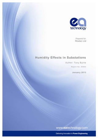 Prepared for:

Roxtec Ltd

Humidity Effects in Substations
A u t h o r : T o n y B yrn e
Report No: 84600

January 2013

 