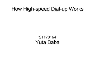 How High-speed Dial-up Works




          S1170164
         Yuta Baba
 