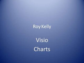 Roy	Kelly Visio Charts 