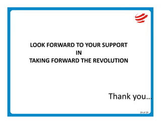 LOOK FORWARD TO YOUR SUPPORT 
             IN  
TAKING FORWARD THE REVOLUTION 




                       Thank you… 
                                 29 of 29 
 
