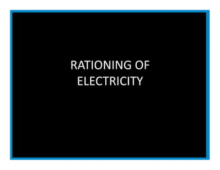  




    RATIONING OF 
     ELECTRICITY 
 