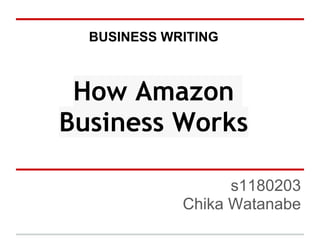 BUSINESS WRITING



 How Amazon
Business Works

                   s1180203
             Chika Watanabe
 