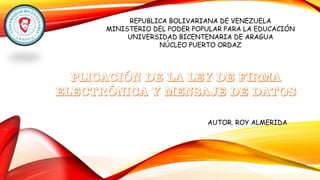 REPUBLICA BOLIVARIANA DE VENEZUELA
MINISTERIO DEL PODER POPULAR PARA LA EDUCACIÓN
UNIVERSIDAD BICENTENARIA DE ARAGUA
NÚCLEO PUERTO ORDAZ
AUTOR. ROY ALMERIDA
 